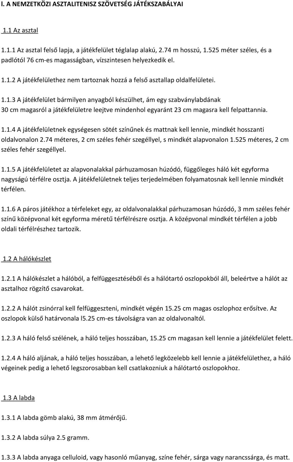 1.2 A játékfelülethez nem tartoznak hozzá a felső asztallap oldalfelületei. 1.1.3 A játékfelület bármilyen anyagból készülhet, ám egy szabványlabdának 30 cm magasról a játékfelületre leejtve mindenhol egyaránt 23 cm magasra kell felpattannia.