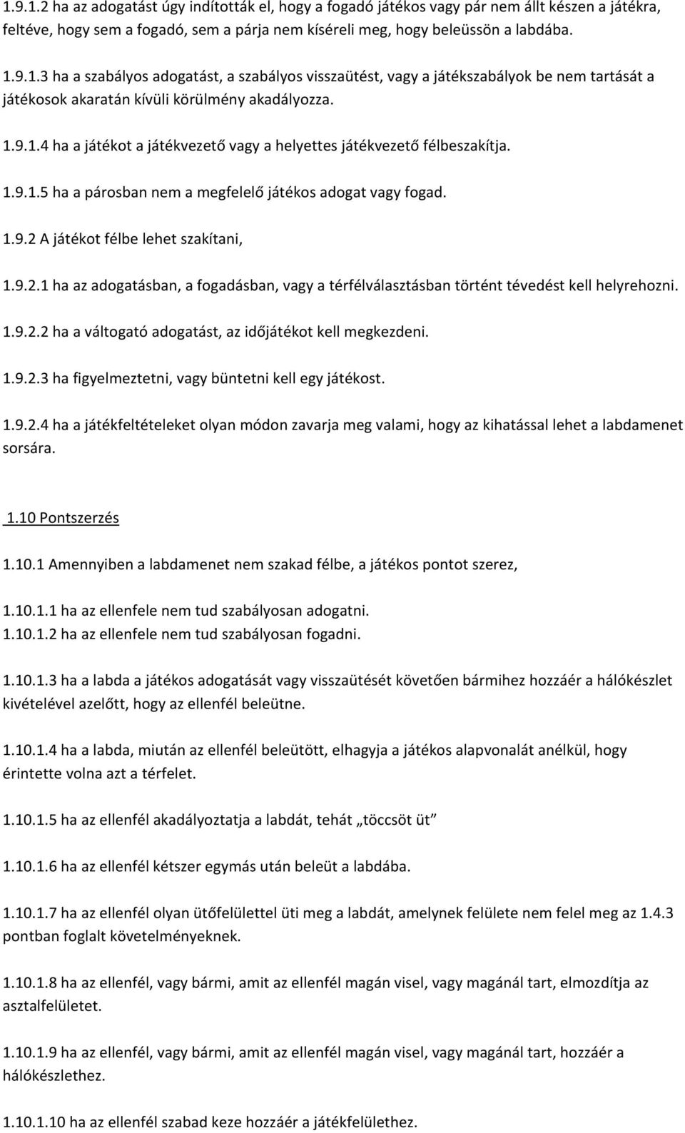 A játékot félbe lehet szakítani, 1.9.2.1 ha az adogatásban, a fogadásban, vagy a térfélválasztásban történt tévedést kell helyrehozni. 1.9.2.2 ha a váltogató adogatást, az időjátékot kell megkezdeni.