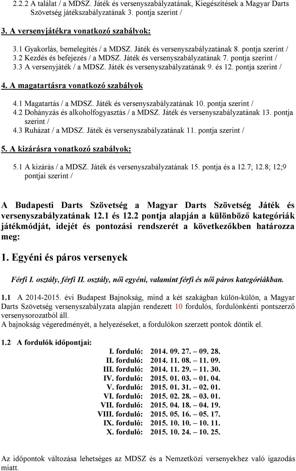 Játék és versenyszabályzatának 9. és 12. pontja szerint / 4. A magatartásra vonatkozó szabályok 4.1 Magatartás / a MDSZ. Játék és versenyszabályzatának 10. pontja szerint / 4.2 Dohányzás és alkoholfogyasztás / a MDSZ.