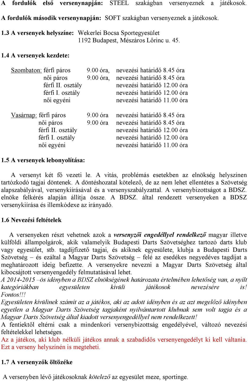 00 óra, nevezési határidő 8.45 óra 9.00 óra, nevezési határidő 8.45 óra nevezési határidő 11.00 óra Vasárnap: férfi páros 9.00 óra nevezési határidő 8.45 óra női páros 9.00 óra nevezési határidő 8.45 óra férfi II.