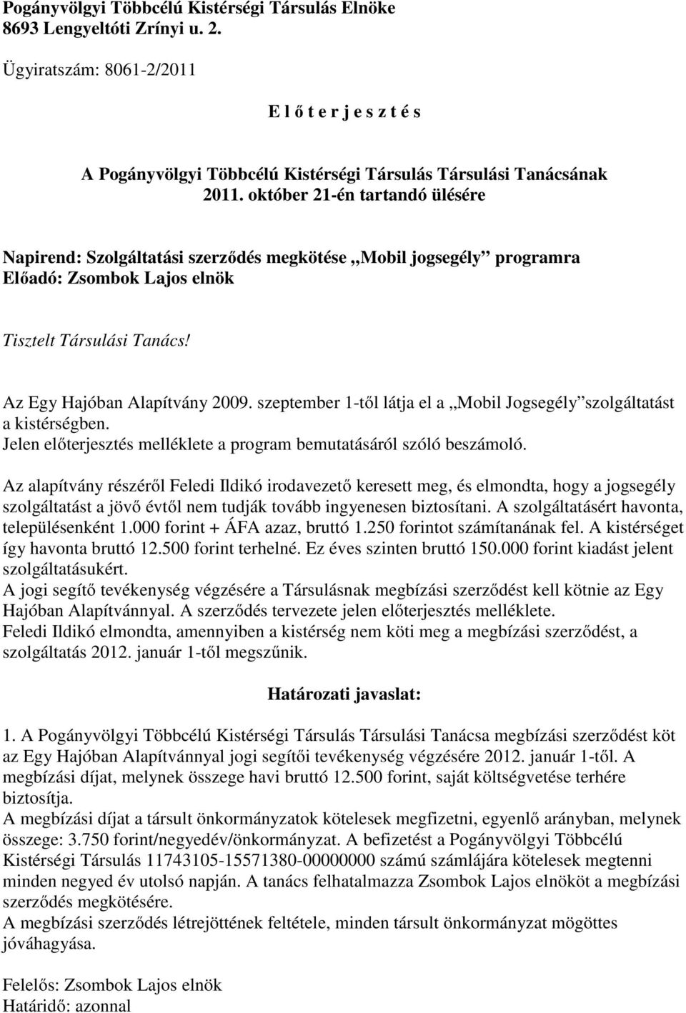 szeptember 1-től látja el a Mobil Jogsegély szolgáltatást a kistérségben. Jelen előterjesztés melléklete a program bemutatásáról szóló beszámoló.