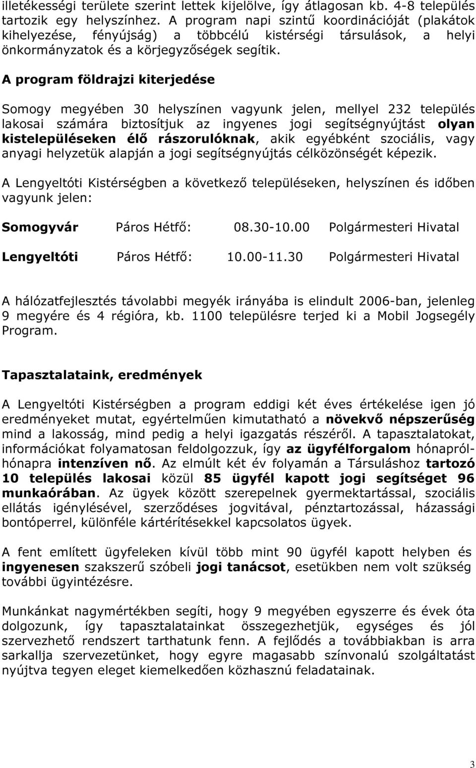 A program földrajzi kiterjedése Somogy megyében 30 helyszínen vagyunk jelen, mellyel 232 település lakosai számára biztosítjuk az ingyenes jogi segítségnyújtást olyan kistelepüléseken élő