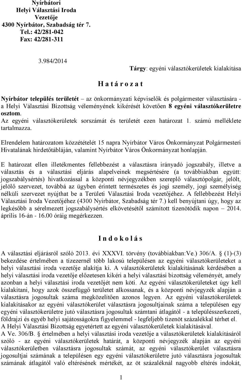 véleményének kikérését követően 8 egyéni választókerületre osztom. Az egyéni választókerületek sorszámát és területét ezen határozat 1. számú melléklete tartalmazza.