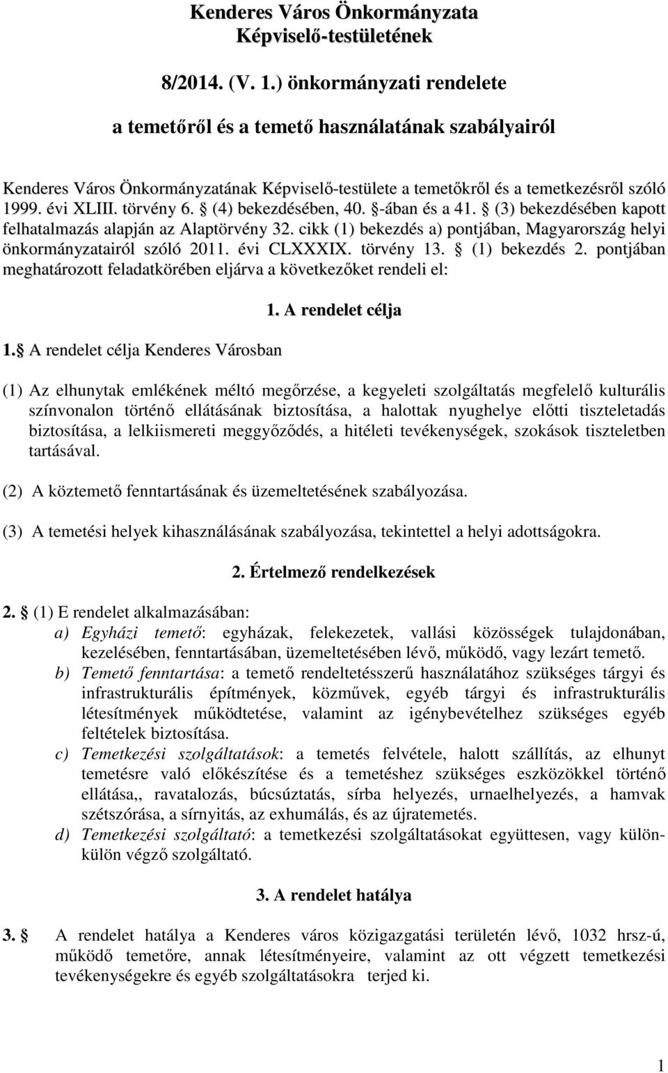 (4) bekezdésében, 40. -ában és a 41. (3) bekezdésében kapott felhatalmazás alapján az Alaptörvény 32. cikk (1) bekezdés a) pontjában, Magyarország helyi önkormányzatairól szóló 2011. évi CLXXXIX.