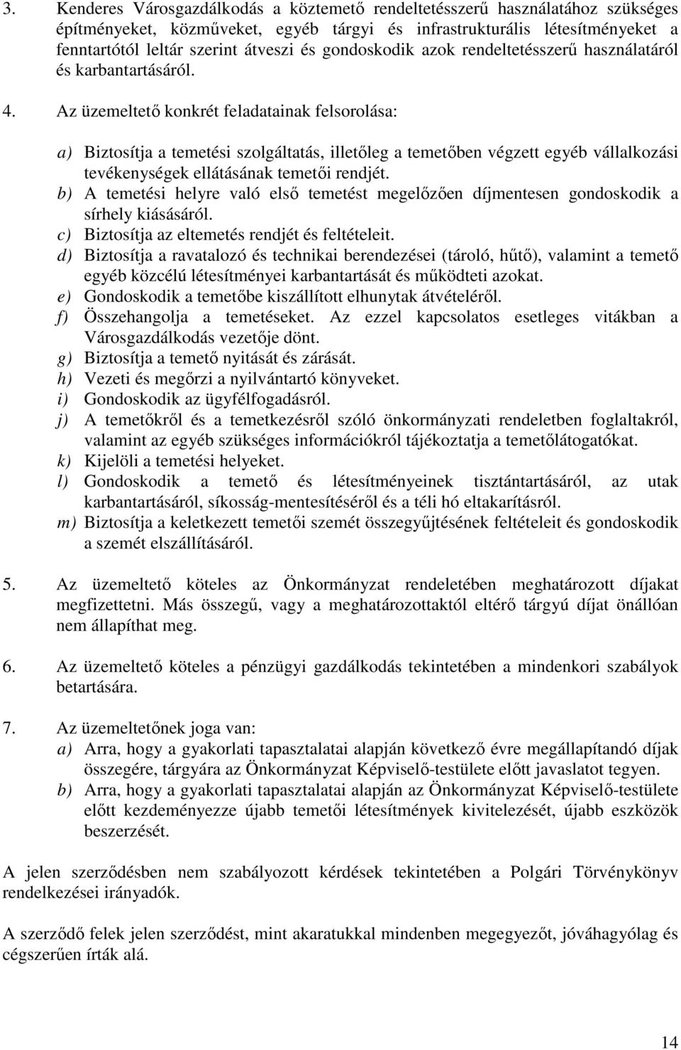 Az üzemeltető konkrét feladatainak felsorolása: a) Biztosítja a temetési szolgáltatás, illetőleg a temetőben végzett egyéb vállalkozási tevékenységek ellátásának temetői rendjét.