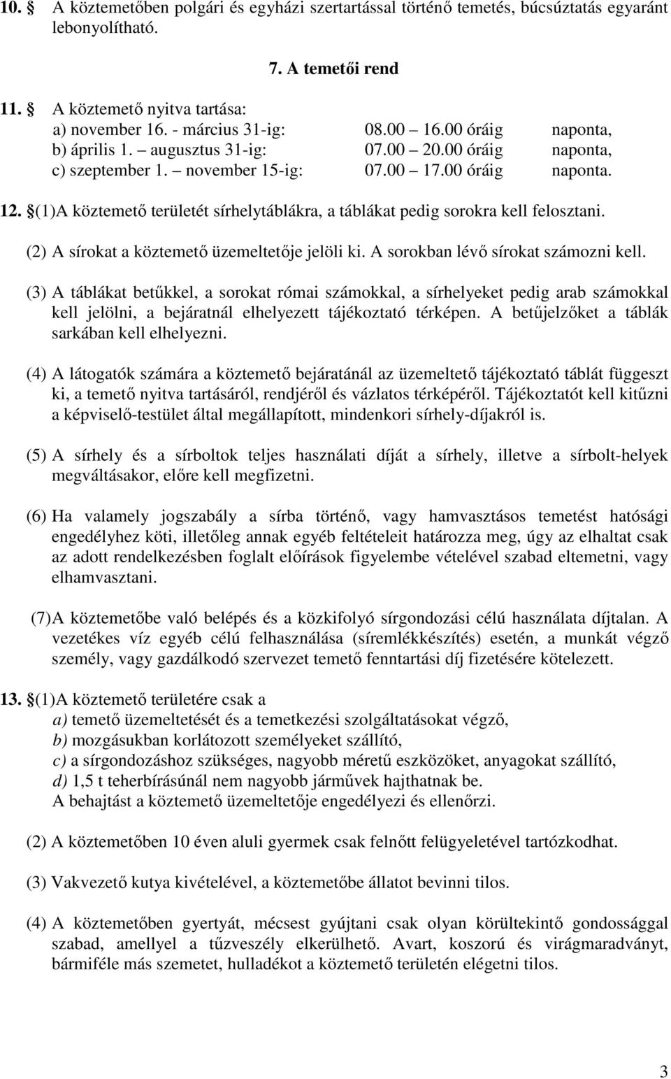 (1)A köztemető területét sírhelytáblákra, a táblákat pedig sorokra kell felosztani. (2) A sírokat a köztemető üzemeltetője jelöli ki. A sorokban lévő sírokat számozni kell.