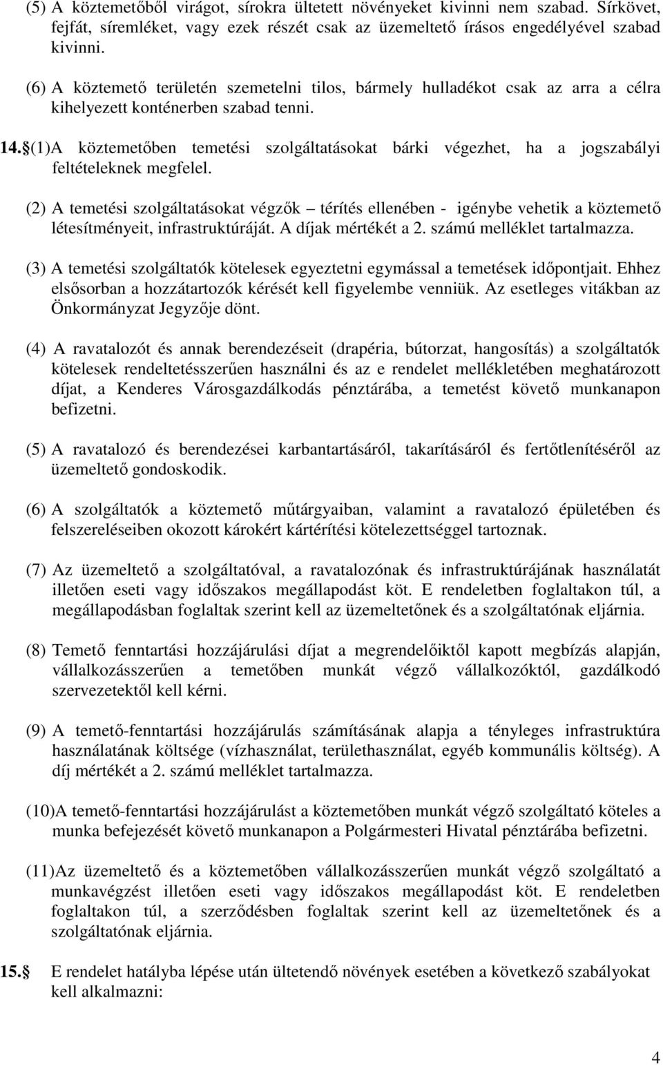 (1)A köztemetőben temetési szolgáltatásokat bárki végezhet, ha a jogszabályi feltételeknek megfelel.