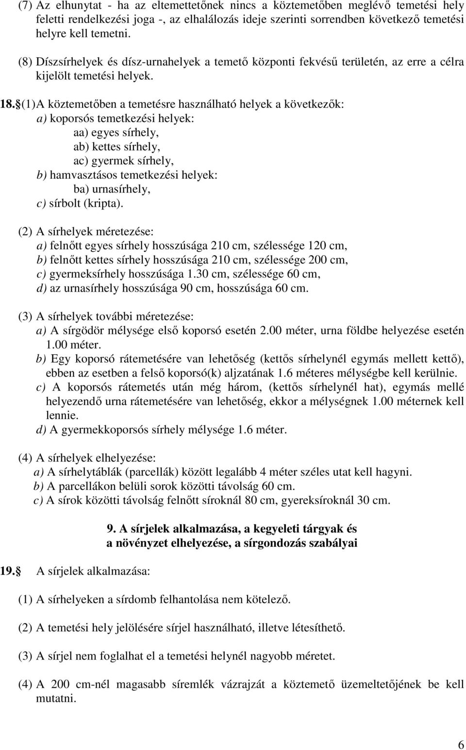 (1) A köztemetőben a temetésre használható helyek a következők: a) koporsós temetkezési helyek: aa) egyes sírhely, ab) kettes sírhely, ac) gyermek sírhely, b) hamvasztásos temetkezési helyek: ba)