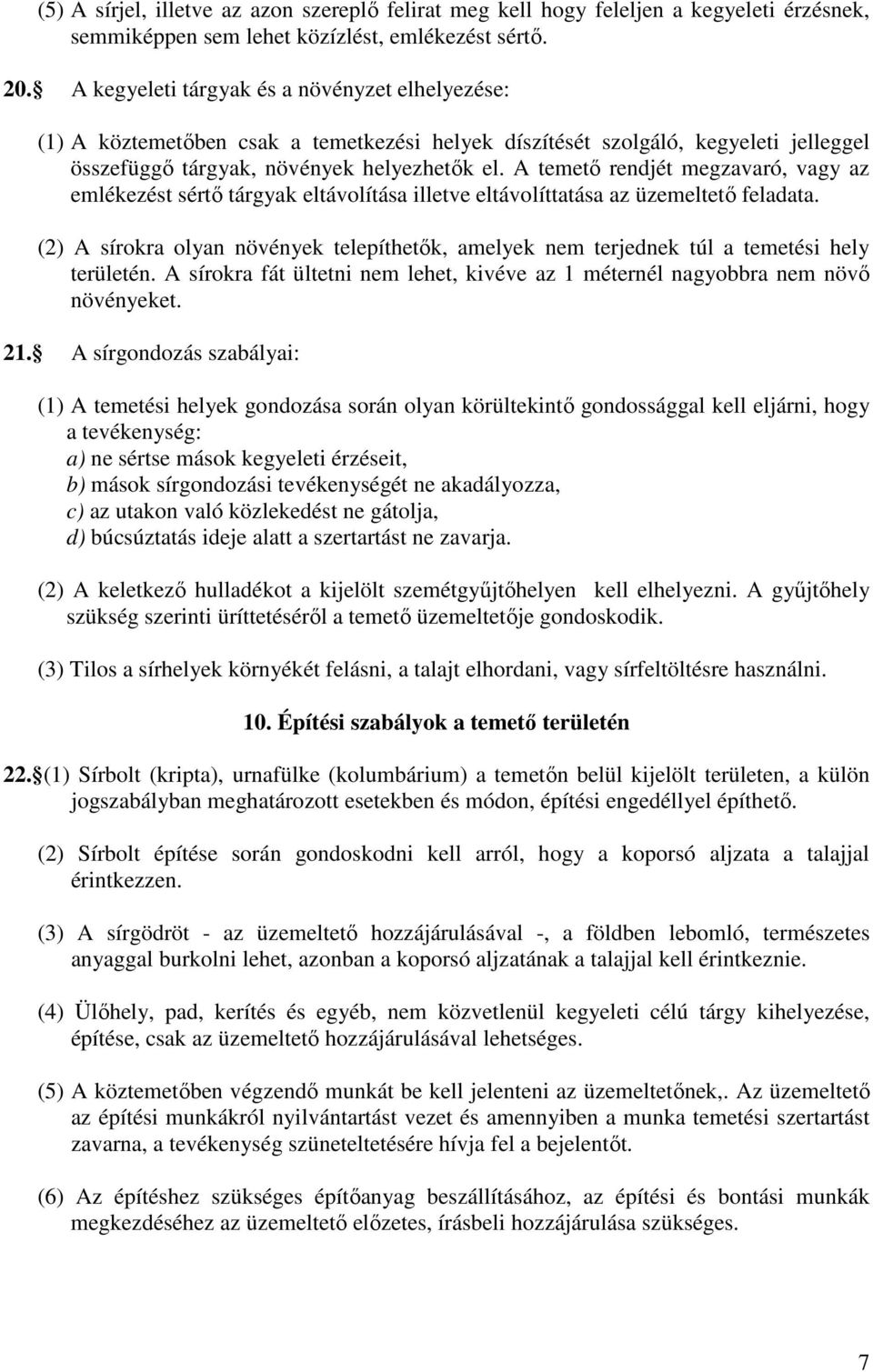 A temető rendjét megzavaró, vagy az emlékezést sértő tárgyak eltávolítása illetve eltávolíttatása az üzemeltető feladata.