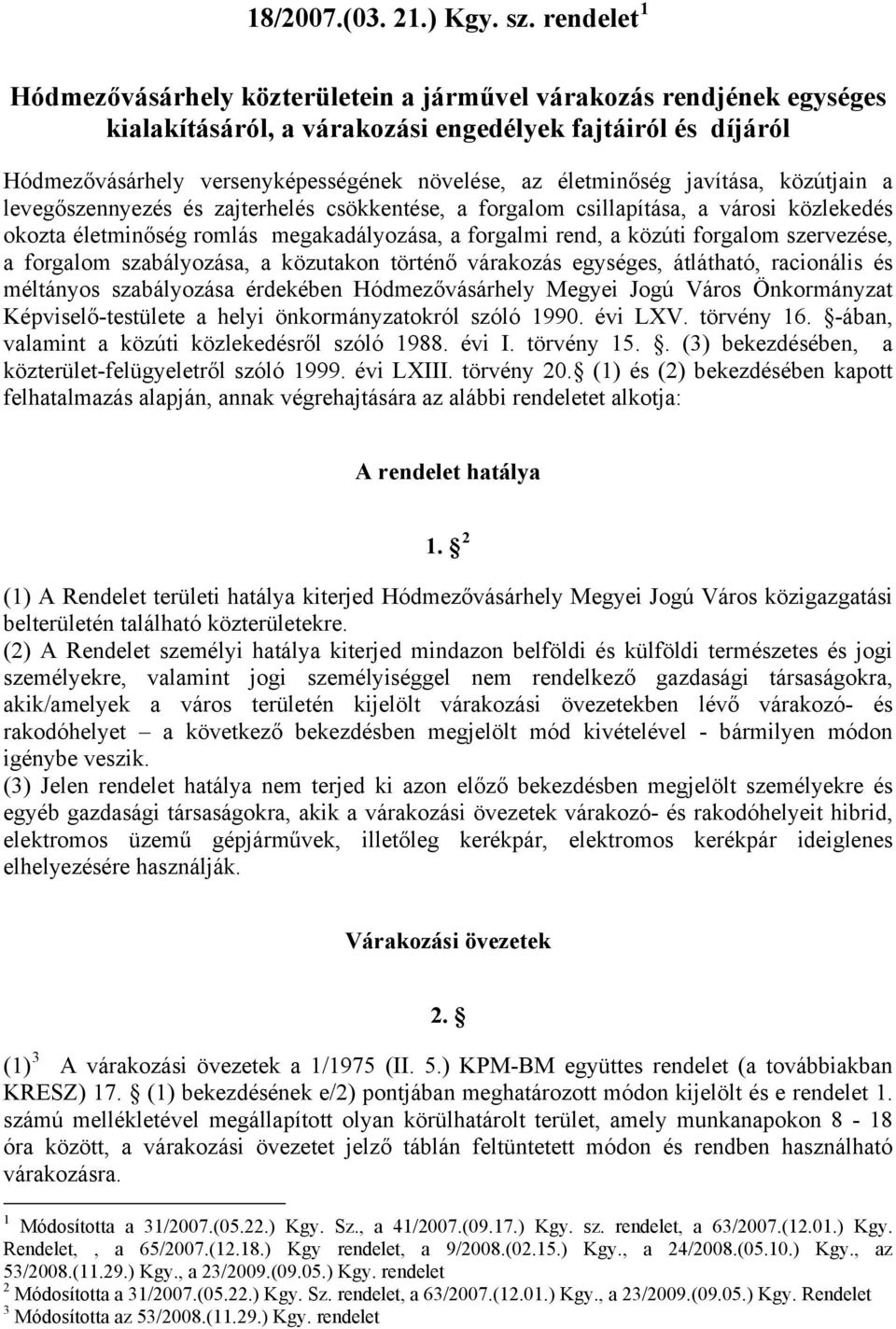 életminőség javítása, közútjain a levegőszennyezés és zajterhelés csökkentése, a forgalom csillapítása, a városi közlekedés okozta életminőség romlás megakadályozása, a forgalmi rend, a közúti