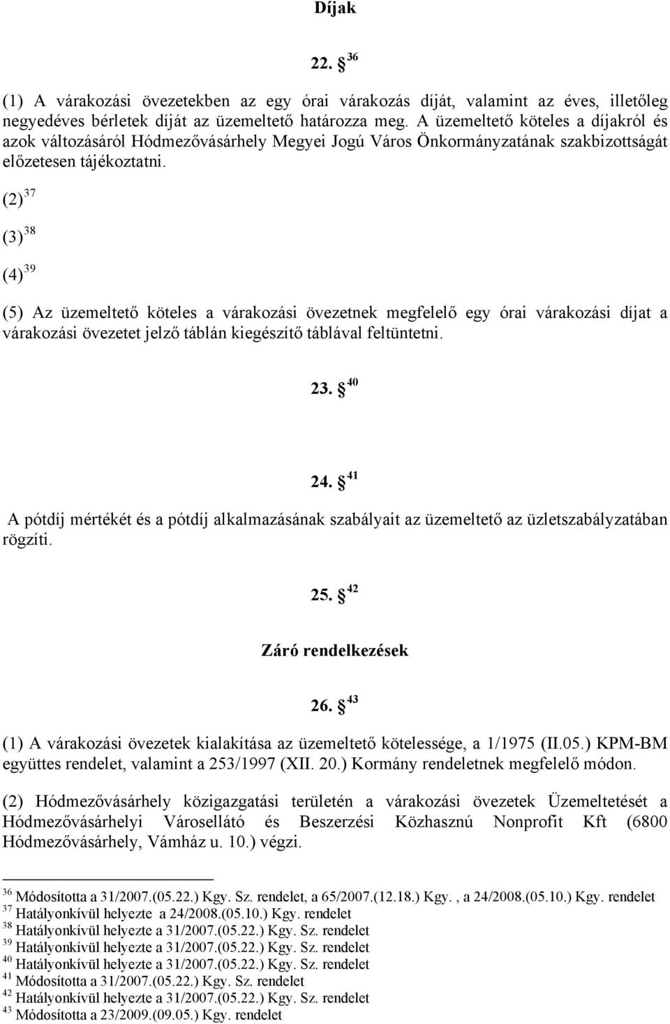 (2) 37 (3) 38 (4) 39 (5) Az üzemeltető köteles a várakozási övezetnek megfelelő egy órai várakozási díjat a várakozási övezetet jelző táblán kiegészítő táblával feltüntetni. 23. 40 24.