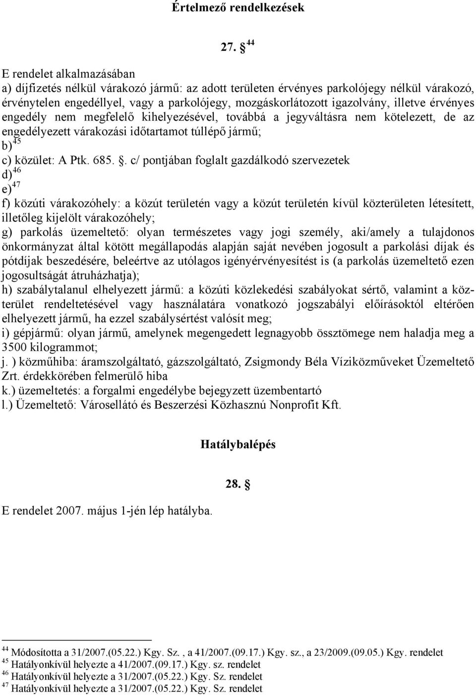 illetve érvényes engedély nem megfelelő kihelyezésével, továbbá a jegyváltásra nem kötelezett, de az engedélyezett várakozási időtartamot túllépő jármű; b) 45 c) közület: A Ptk. 685.