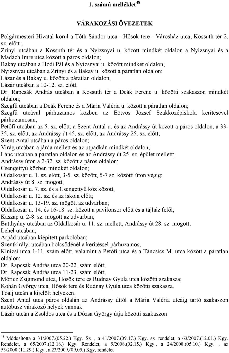 között a páratlan oldalon; Lázár és a Bakay u. között a páratlan oldalon; Lázár utcában a 10-12. sz. előtt, Dr. Rapcsák András utcában a Kossuth tér a Deák Ferenc u.