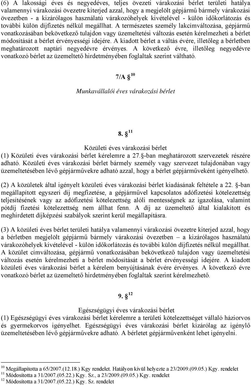 A természetes személy lakcímváltozása, gépjármű vonatkozásában bekövetkező tulajdon vagy üzemeltetési változás esetén kérelmezheti a bérlet módosítását a bérlet érvényességi idejére.