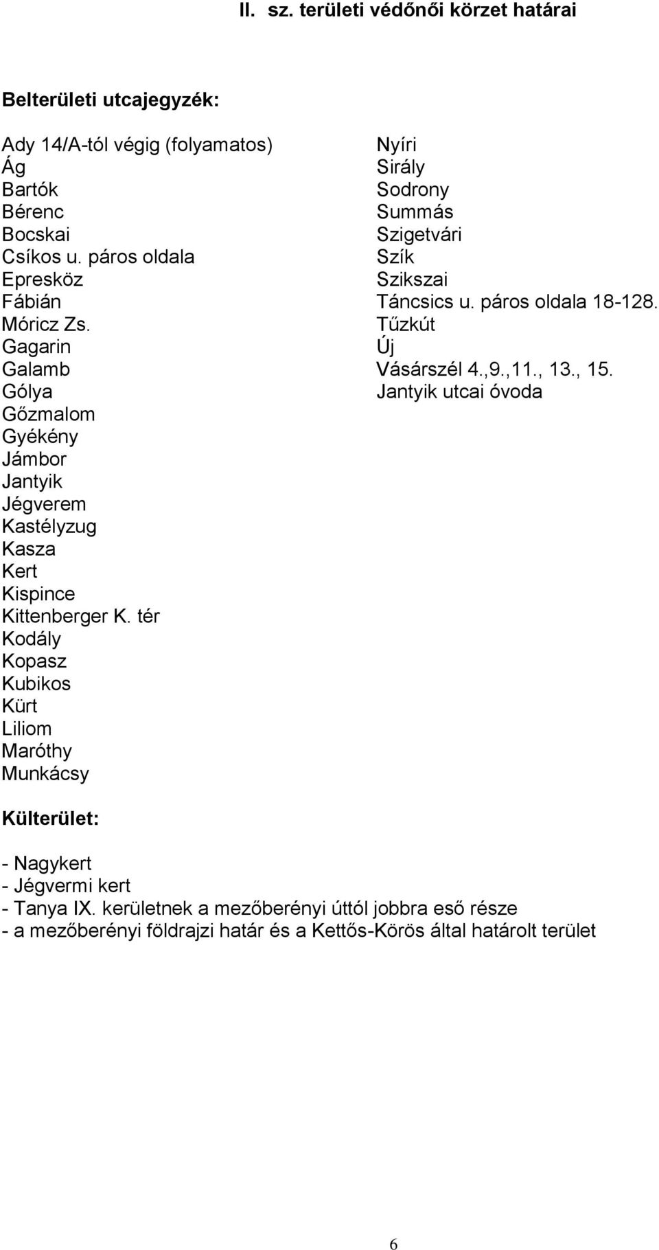 páros oldala Szík Epresköz Szikszai Fábián Táncsics u. páros oldala 18-128. Móricz Zs. Tűzkút Gagarin Új Galamb Vásárszél 4.,9.,11., 13., 15.