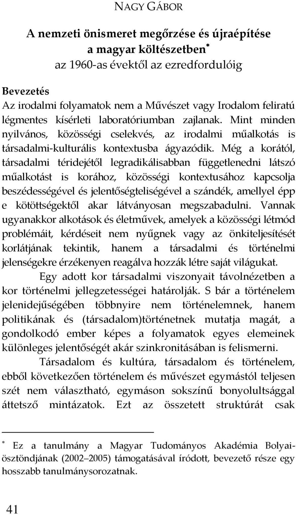 Még a kor{tól, t{rsadalmi téridejétől legradik{lisabban függetlenedni l{tszó műalkot{st is kor{hoz, közösségi kontextus{hoz kapcsolja beszédességével és jelentőségteliségével a sz{ndék, amellyel épp