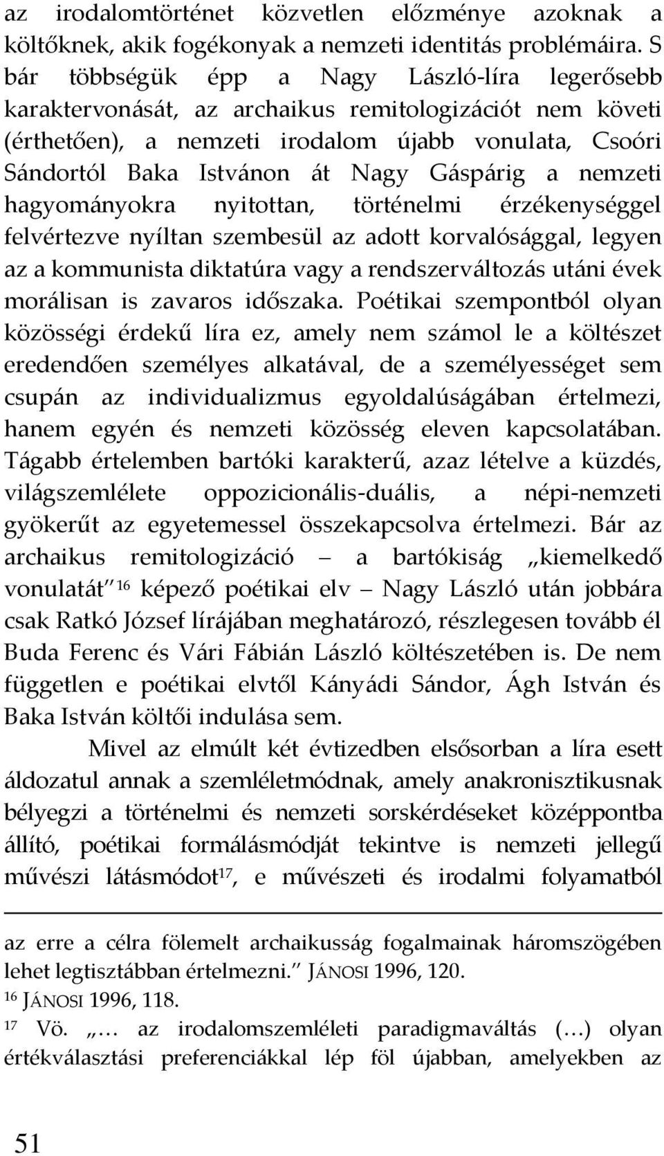 G{sp{rig a nemzeti hagyom{nyokra nyitottan, történelmi érzékenységgel felvértezve nyíltan szembesül az adott korvalós{ggal, legyen az a kommunista diktatúra vagy a rendszerv{ltoz{s ut{ni évek