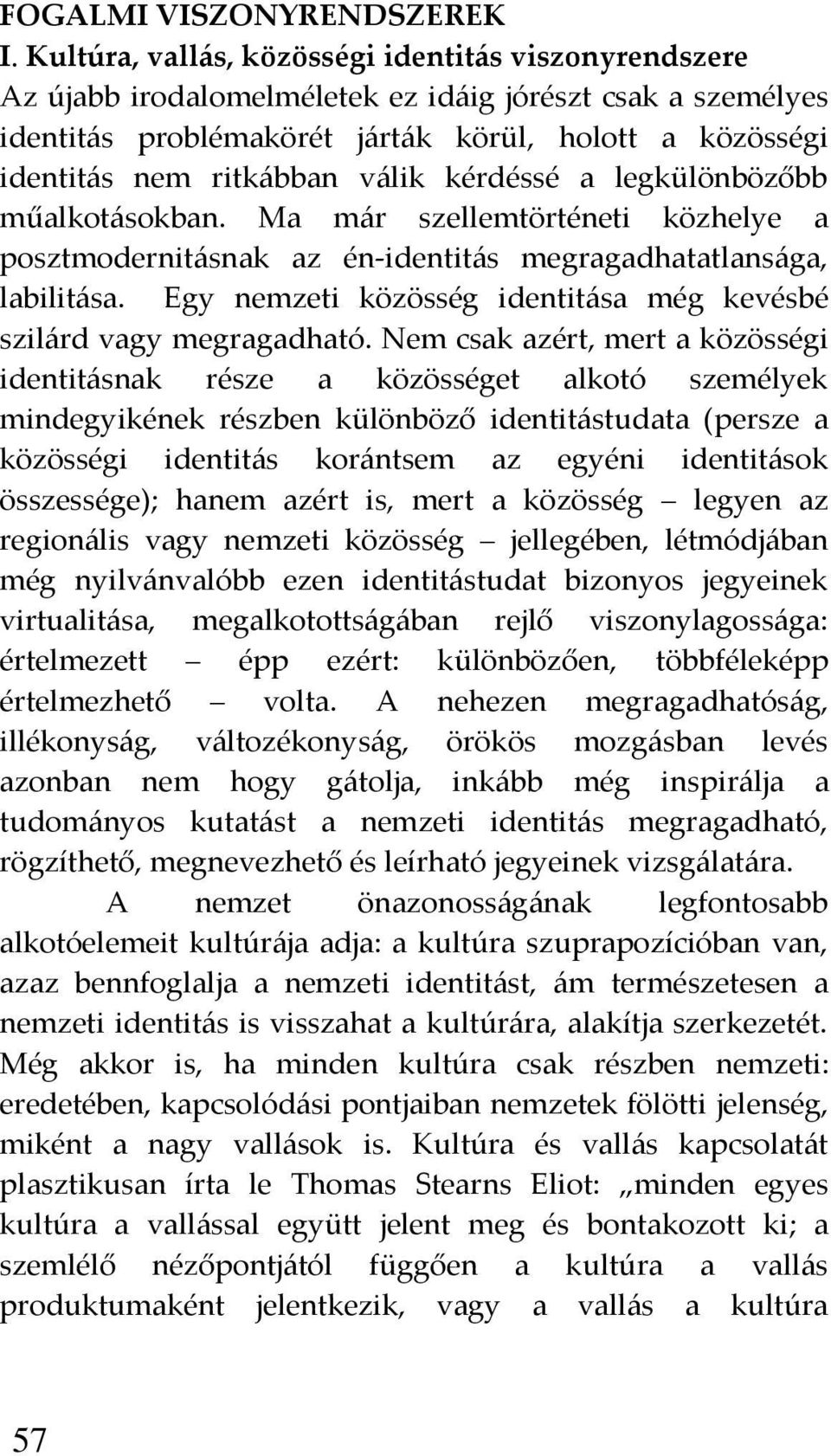 v{lik kérdéssé a legkülönbözőbb műalkot{sokban. Ma m{r szellemtörténeti közhelye a posztmodernit{snak az én-identit{s megragadhatatlans{ga, labilit{sa.