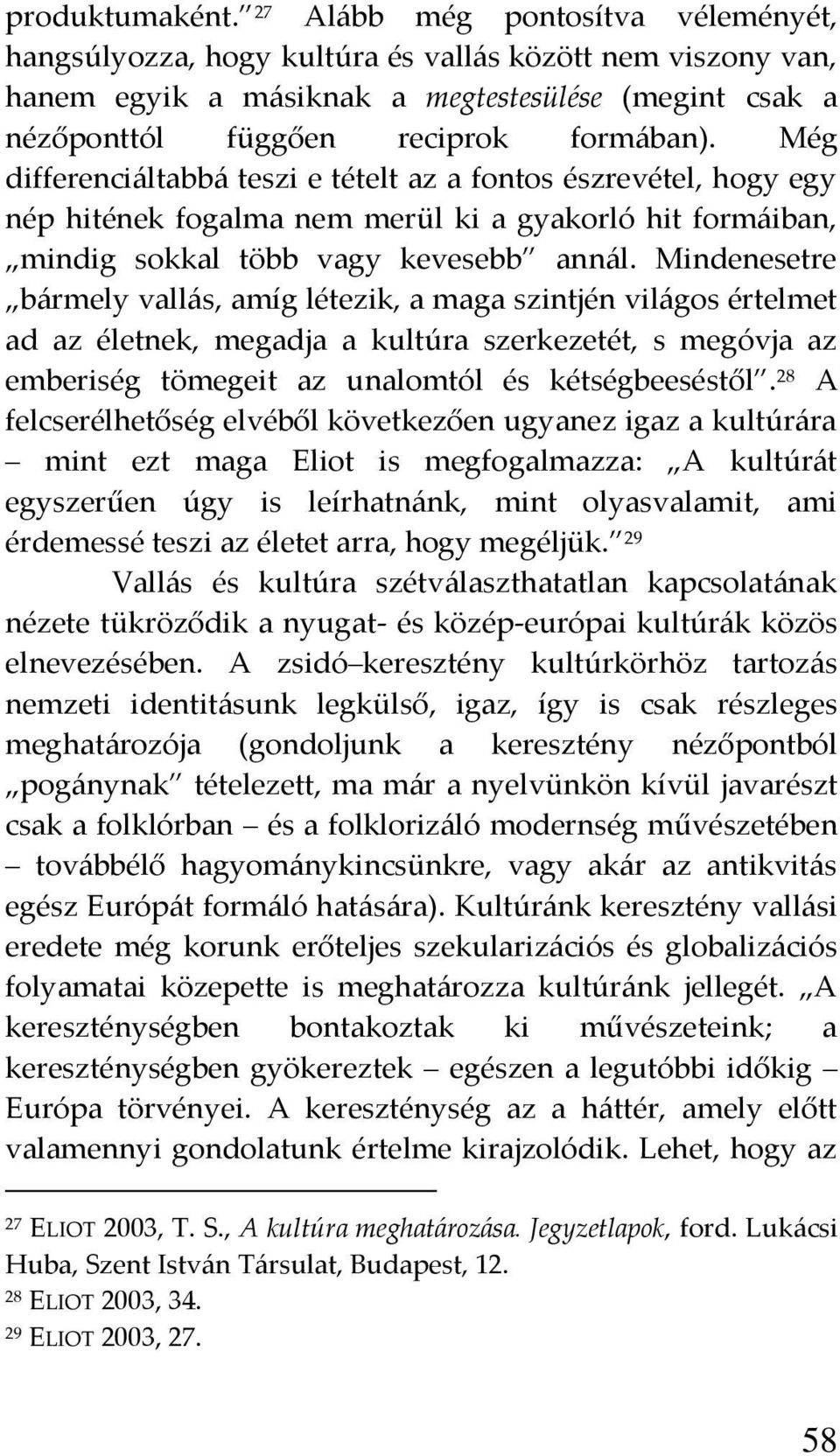 Még differenci{ltabb{ teszi e tételt az a fontos észrevétel, hogy egy nép hitének fogalma nem merül ki a gyakorló hit form{iban, mindig sokkal több vagy kevesebb ann{l.