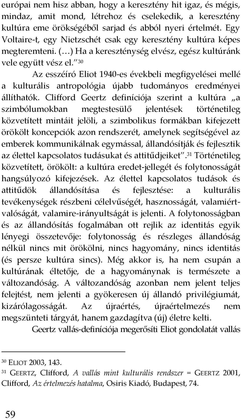 30 Az esszéíró Eliot 1940-es évekbeli megfigyelései mellé a kultur{lis antropológia újabb tudom{nyos eredményei {llíthatók.