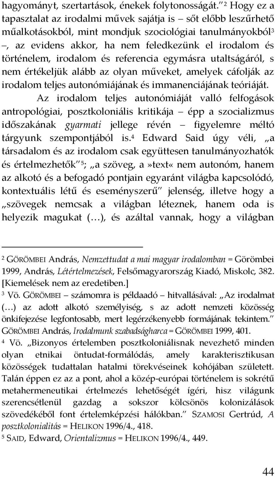 irodalom és referencia egym{sra utalts{g{ról, s nem értékeljük al{bb az olyan műveket, amelyek c{folj{k az irodalom teljes autonómi{j{nak és immanenci{j{nak teóri{j{t.