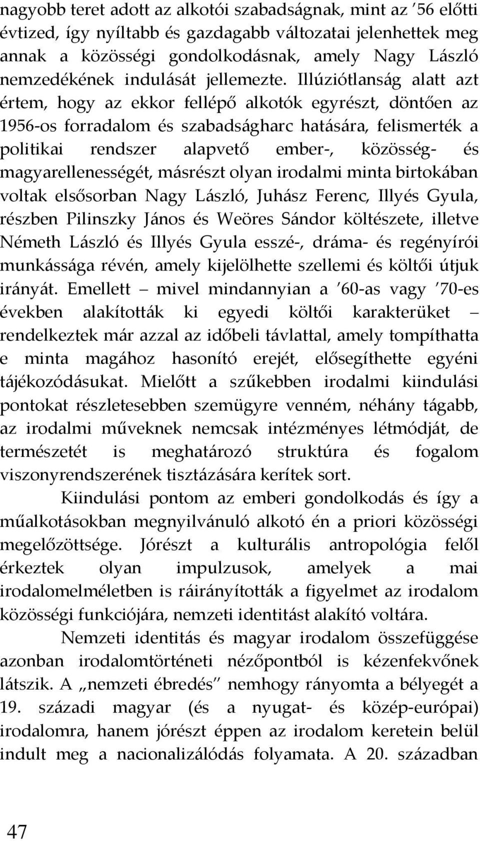 Illúziótlans{g alatt azt értem, hogy az ekkor fellépő alkotók egyrészt, döntően az 1956-os forradalom és szabads{gharc hat{s{ra, felismerték a politikai rendszer alapvető ember-, közösség- és