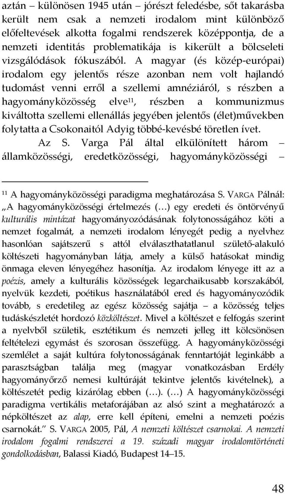 A magyar (és közép-európai) irodalom egy jelentős része azonban nem volt hajlandó tudom{st venni erről a szellemi amnézi{ról, s részben a hagyom{nyközösség elve 11, részben a kommunizmus kiv{ltotta