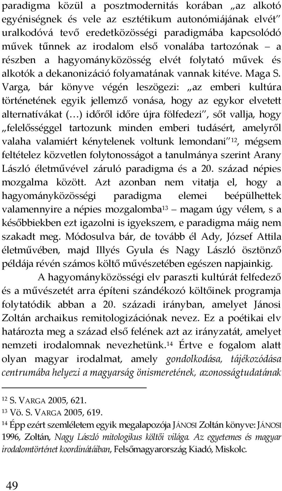 Varga, b{r könyve végén leszögezi: az emberi kultúra történetének egyik jellemző von{sa, hogy az egykor elvetett alternatív{kat (<) időről időre újra fölfedezi, sőt vallja, hogy felelősséggel