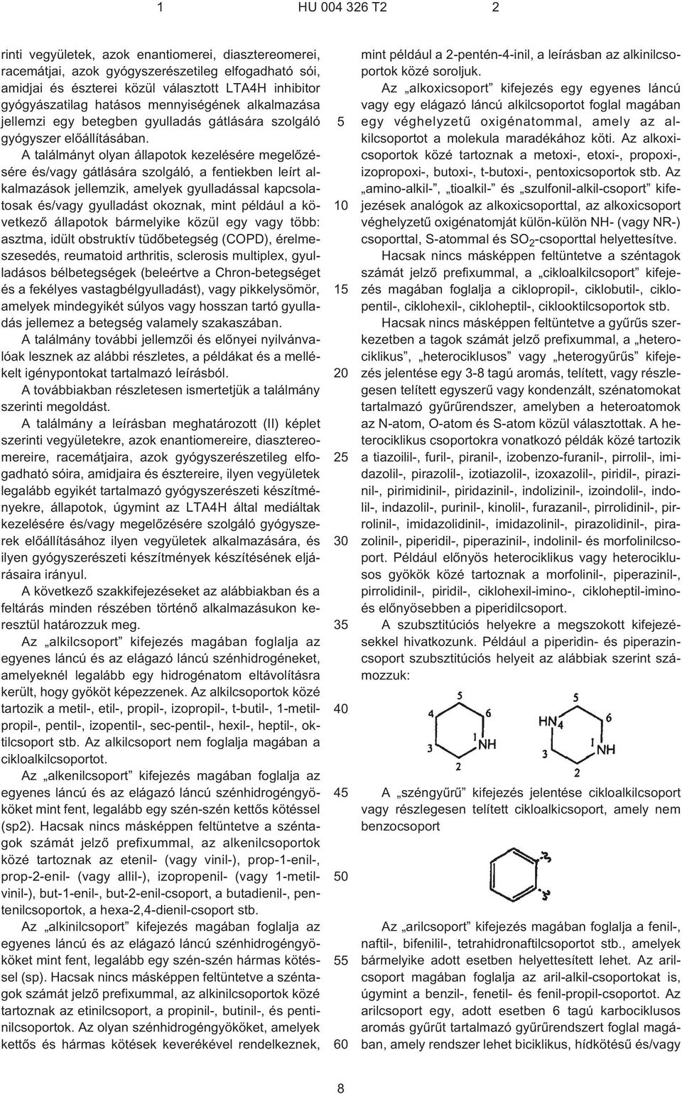 A találmányt olyan állapotok kezelésére megelõzésére és/vagy gátlására szolgáló, a fentiekben leírt alkalmazások jellemzik, amelyek gyulladással kapcsolatosak és/vagy gyulladást okoznak, mint például