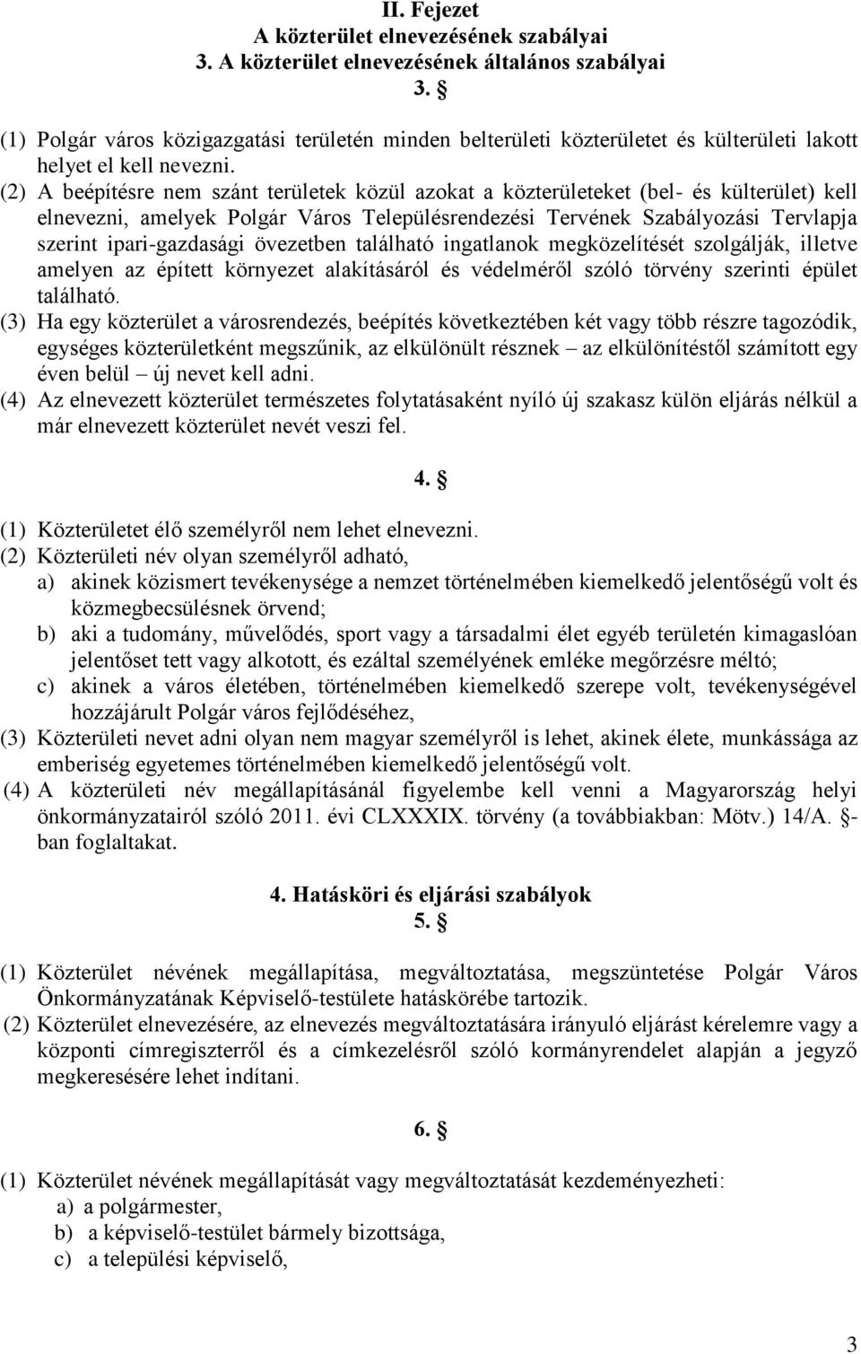 (2) A beépítésre nem szánt területek közül azokat a közterületeket (bel- és külterület) kell elnevezni, amelyek Polgár Város Településrendezési Tervének Szabályozási Tervlapja szerint ipari-gazdasági