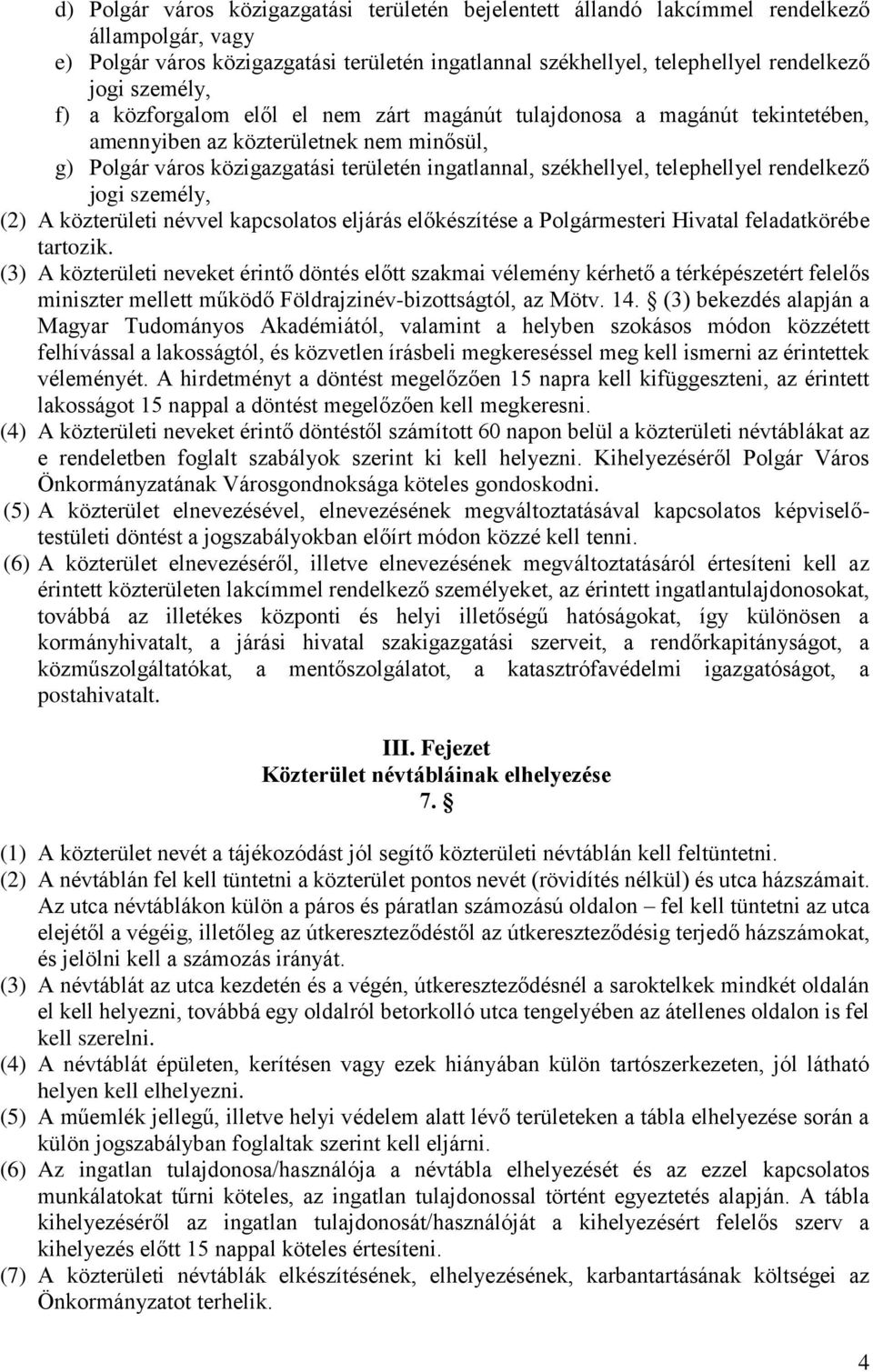 telephellyel rendelkező jogi személy, (2) A közterületi névvel kapcsolatos eljárás előkészítése a Polgármesteri Hivatal feladatkörébe tartozik.