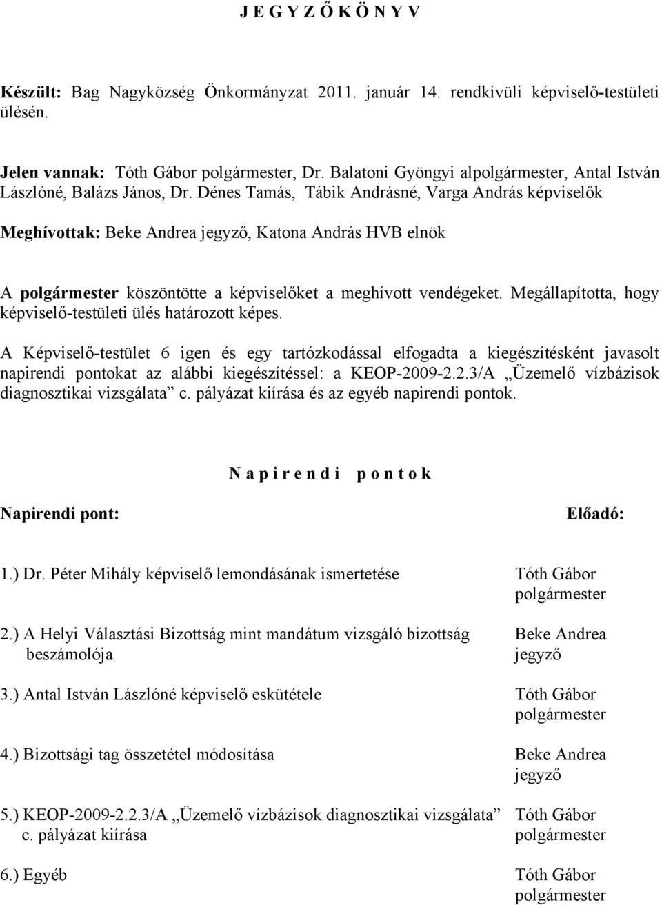 Dénes Tamás, Tábik Andrásné, Varga András képviselők Meghívottak: Beke Andrea jegyző, Katona András HVB elnök A köszöntötte a képviselőket a meghívott vendégeket.