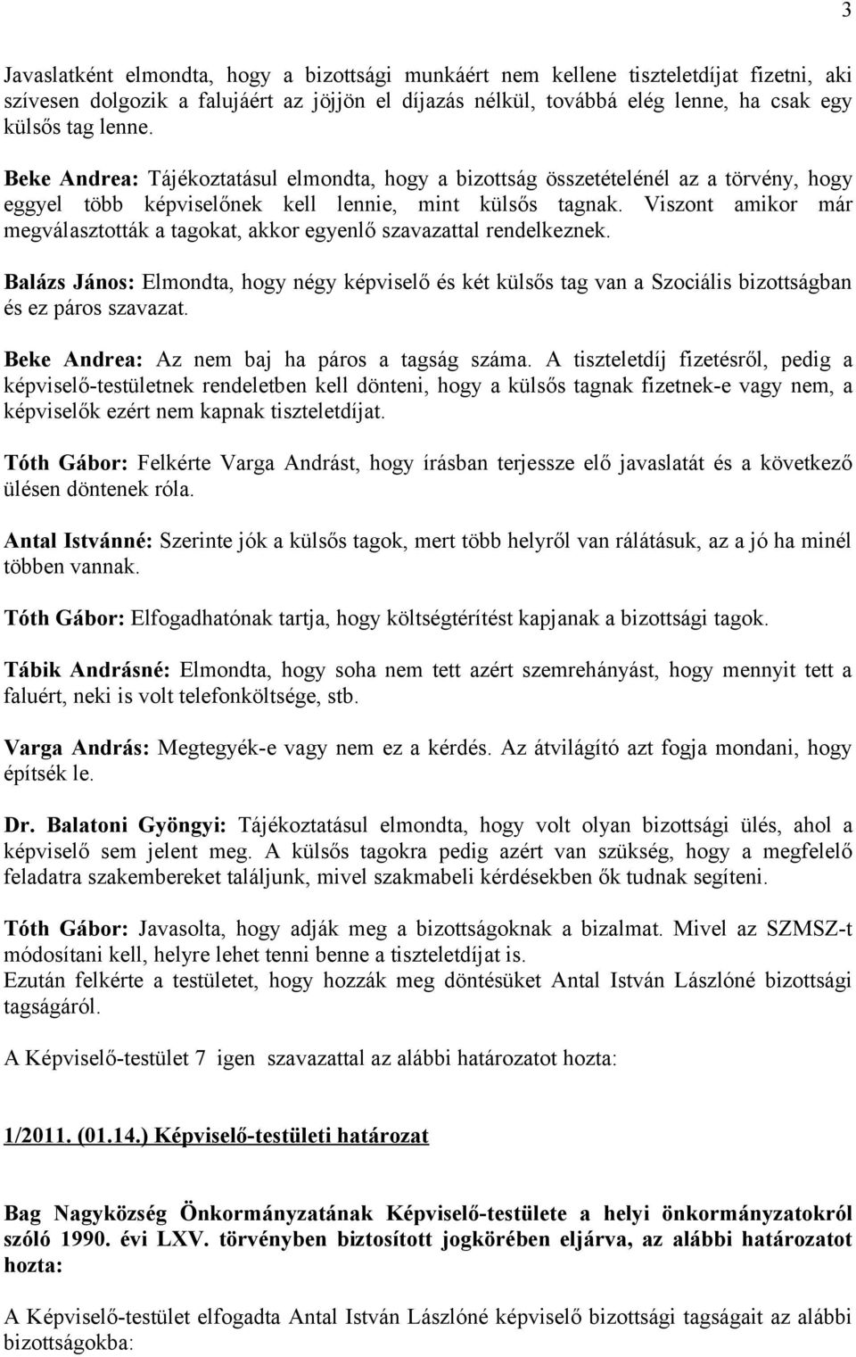 Viszont amikor már megválasztották a tagokat, akkor egyenlő szavazattal rendelkeznek. Balázs János: Elmondta, hogy négy képviselő és két külsős tag van a Szociális bizottságban és ez páros szavazat.