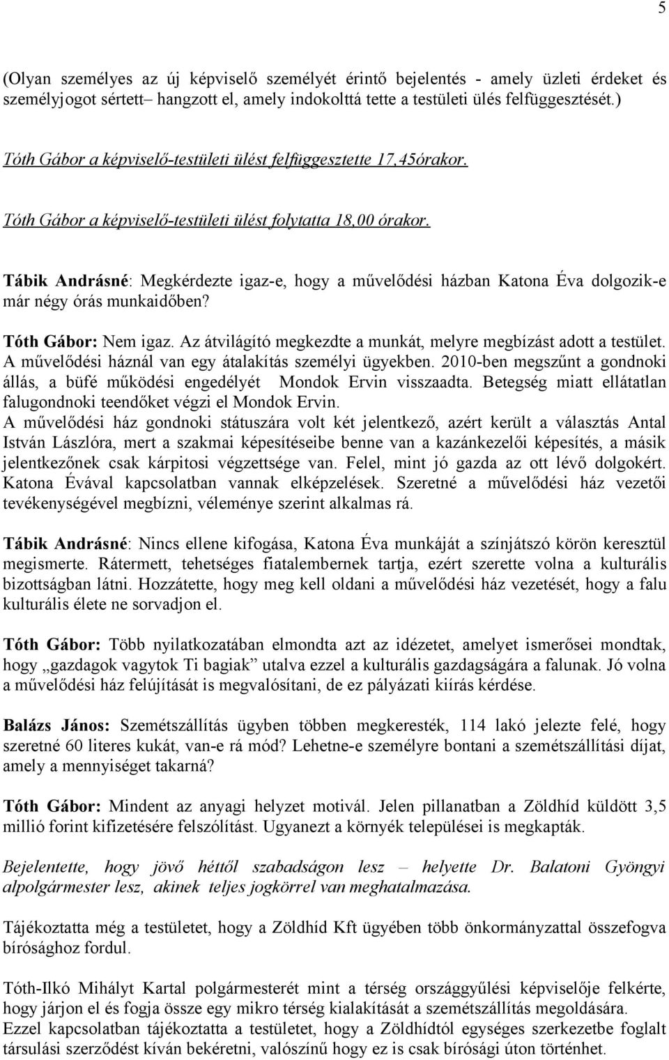Tábik Andrásné: Megkérdezte igaz-e, hogy a művelődési házban Katona Éva dolgozik-e már négy órás munkaidőben? Tóth Gábor: Nem igaz. Az átvilágító megkezdte a munkát, melyre megbízást adott a testület.
