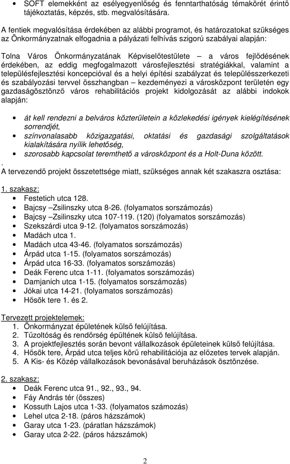 Képviselıtestülete a város fejlıdésének érdekében, az eddig megfogalmazott városfejlesztési stratégiákkal, valamint a településfejlesztési koncepcióval és a helyi építési szabályzat és