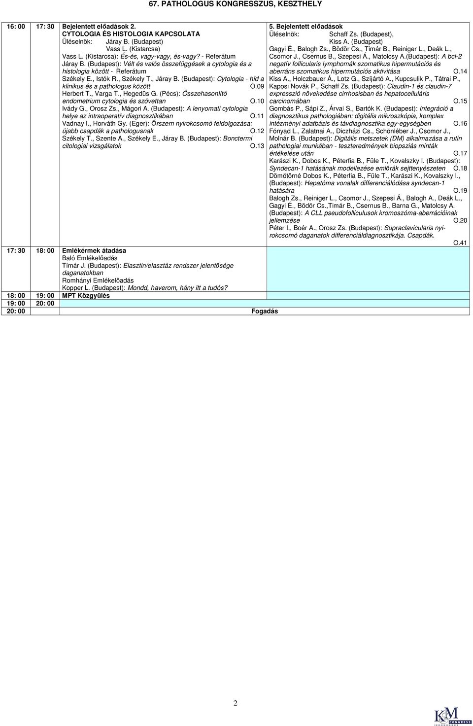 09 Herbert T., Varga T., Hegedüs G. (Pécs): Összehasonlító endometrium cytologia és szövettan O.10 Ivády G., Orosz Zs., Mágori A.