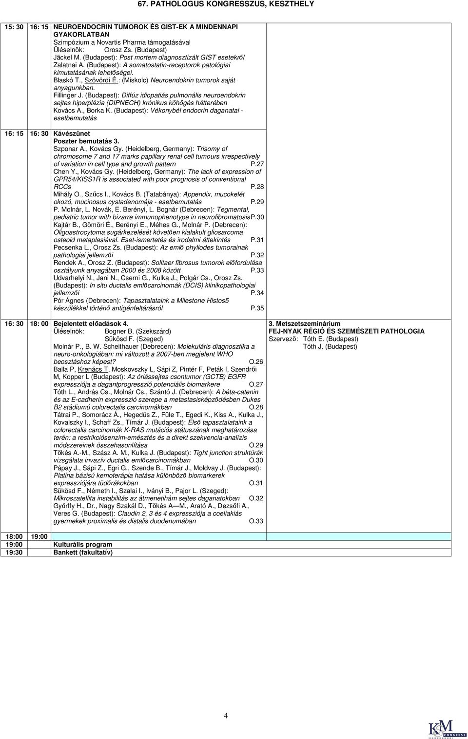 : (Miskolc) Neuroendokrin tumorok saját anyagunkban. Fillinger J. (Budapest): Diffúz idiopatiás pulmonális neuroendokrin sejtes hiperplázia (DIPNECH) krónikus köhögés hátterében Kovács A., Borka K.