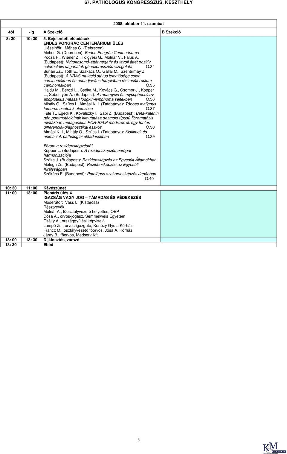 , Szentirmay Z. (Budapest): A KRAS mutáció státus jelentősége colon carcinomákban és neoadjuváns terápiában részesült rectum carcinomákban O.35 Hajdu M., Berczi L., Csóka M., Kovács G., Csomor J.