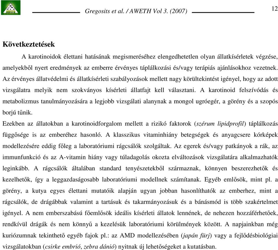 Az érvényes állatvédelmi és állatkísérleti szabályozások mellett nagy körültekintést igényel, hogy az adott vizsgálatra melyik nem szokványos kísérleti állatfajt kell választani.