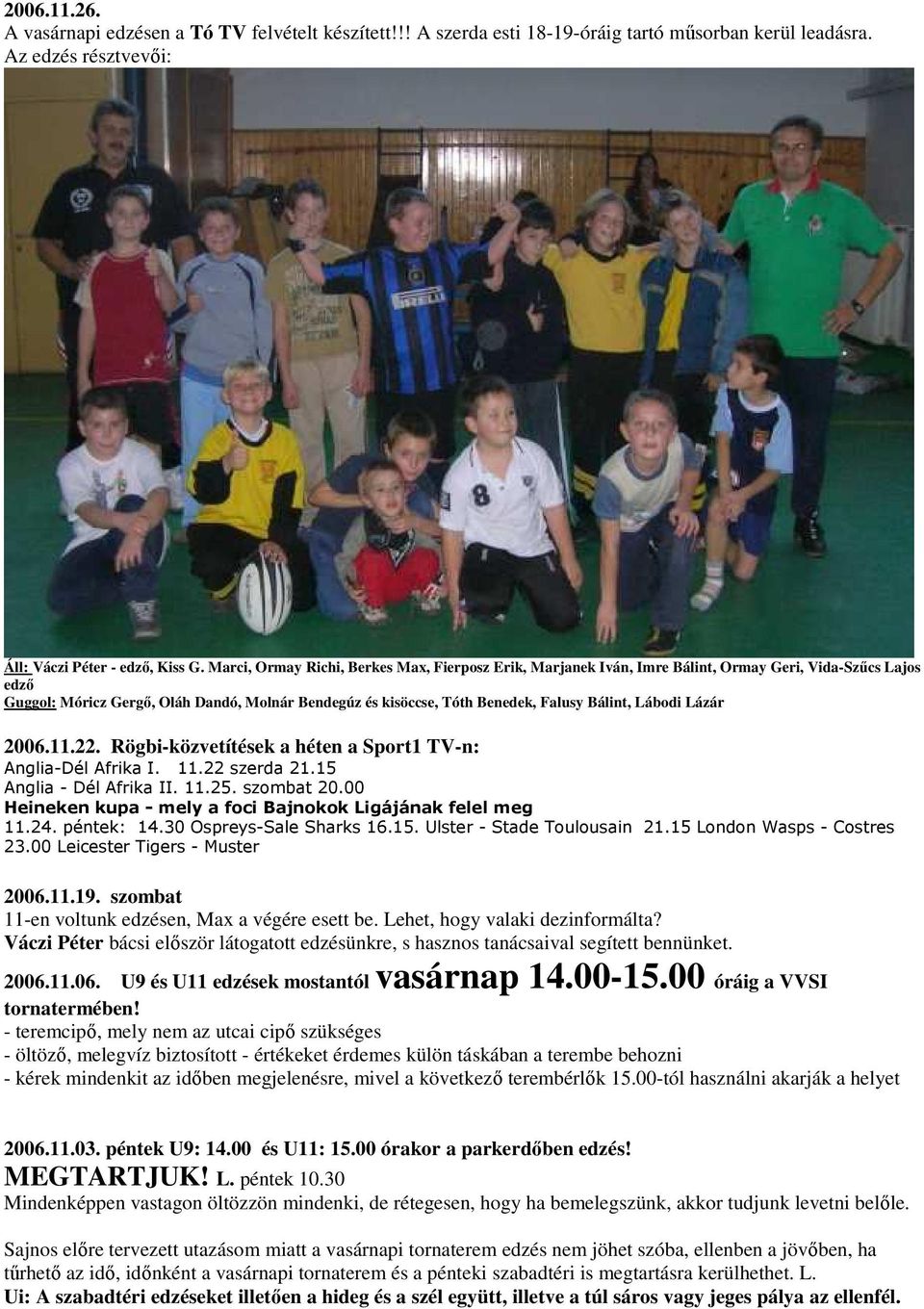 Bálint, Lábodi Lázár 2006.11.22. Rögbi-közvetítések a héten a Sport1 TV-n: Anglia-Dél Afrika I. 11.22 szerda 21.15 Anglia - Dél Afrika II. 11.25. szombat 20.