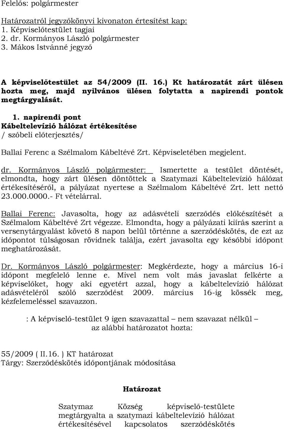 napirendi pont Kábeltelevízió hálózat értékesítése / szóbeli előterjesztés/ Ballai Ferenc a Szélmalom Kábeltévé Zrt. Képviseletében megjelent. dr.