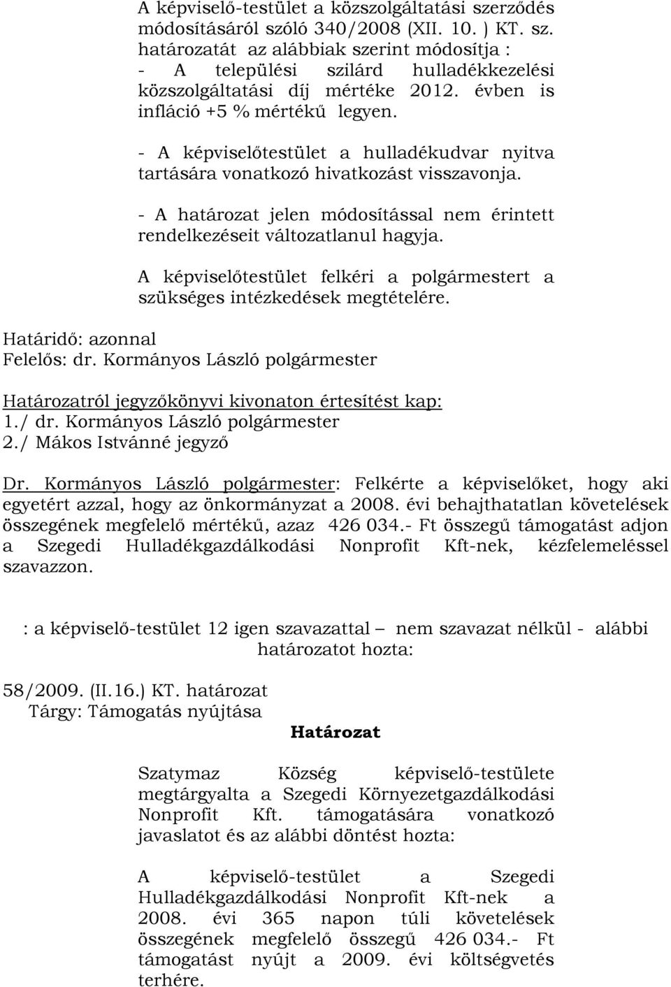 - A határozat jelen módosítással nem érintett rendelkezéseit változatlanul hagyja. A testület felkéri a polgármestert a szükséges intézkedések megtételére. Dr.