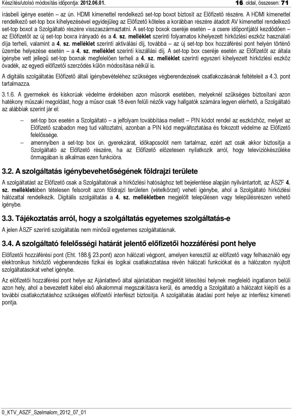 A set-top boxok cseréje esetén a csere időpontjától kezdődően az Előfizetőt az új set-top boxra irányadó és a 4. sz.