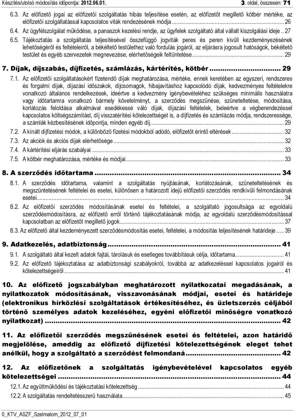 Az előfizető jogai az előfizetői szolgáltatás hibás teljesítése esetén, az előfizetőt megillető kötbér mértéke, az előfizetői szolgáltatással kapcsolatos viták rendezésének módja... 26 6.4.