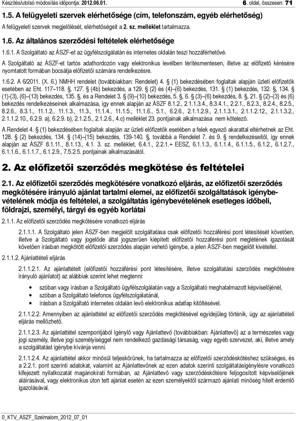 Az általános szerződési feltételek elérhetősége 1.6.1. A Szolgáltató az ÁSZF-et az ügyfélszolgálatán és internetes oldalán teszi hozzáférhetővé.