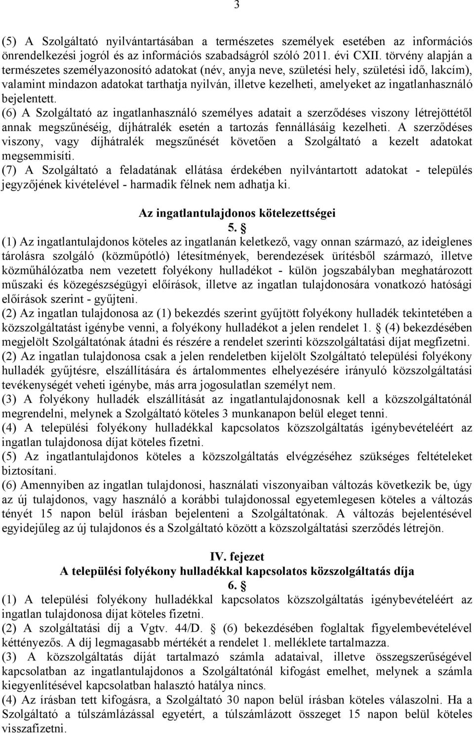 ingatlanhasználó bejelentett. (6) A Szolgáltató az ingatlanhasználó személyes adatait a szerződéses viszony létrejöttétől annak megszűnéséig, díjhátralék esetén a tartozás fennállásáig kezelheti.