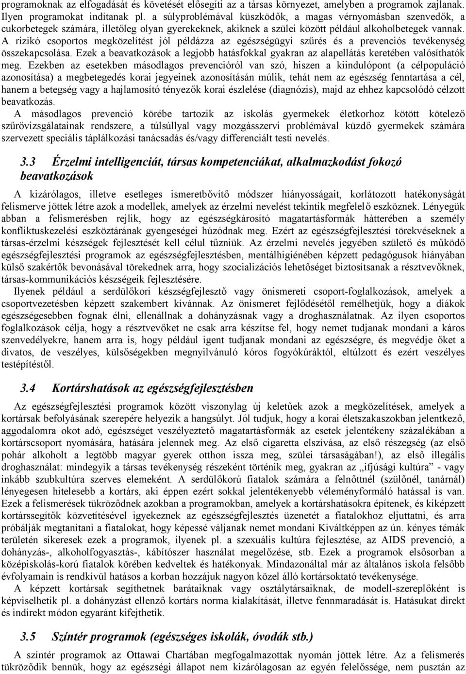 A rizikó csoportos megközelítést jól példázza az egészségügyi szűrés és a prevenciós tevékenység összekapcsolása.