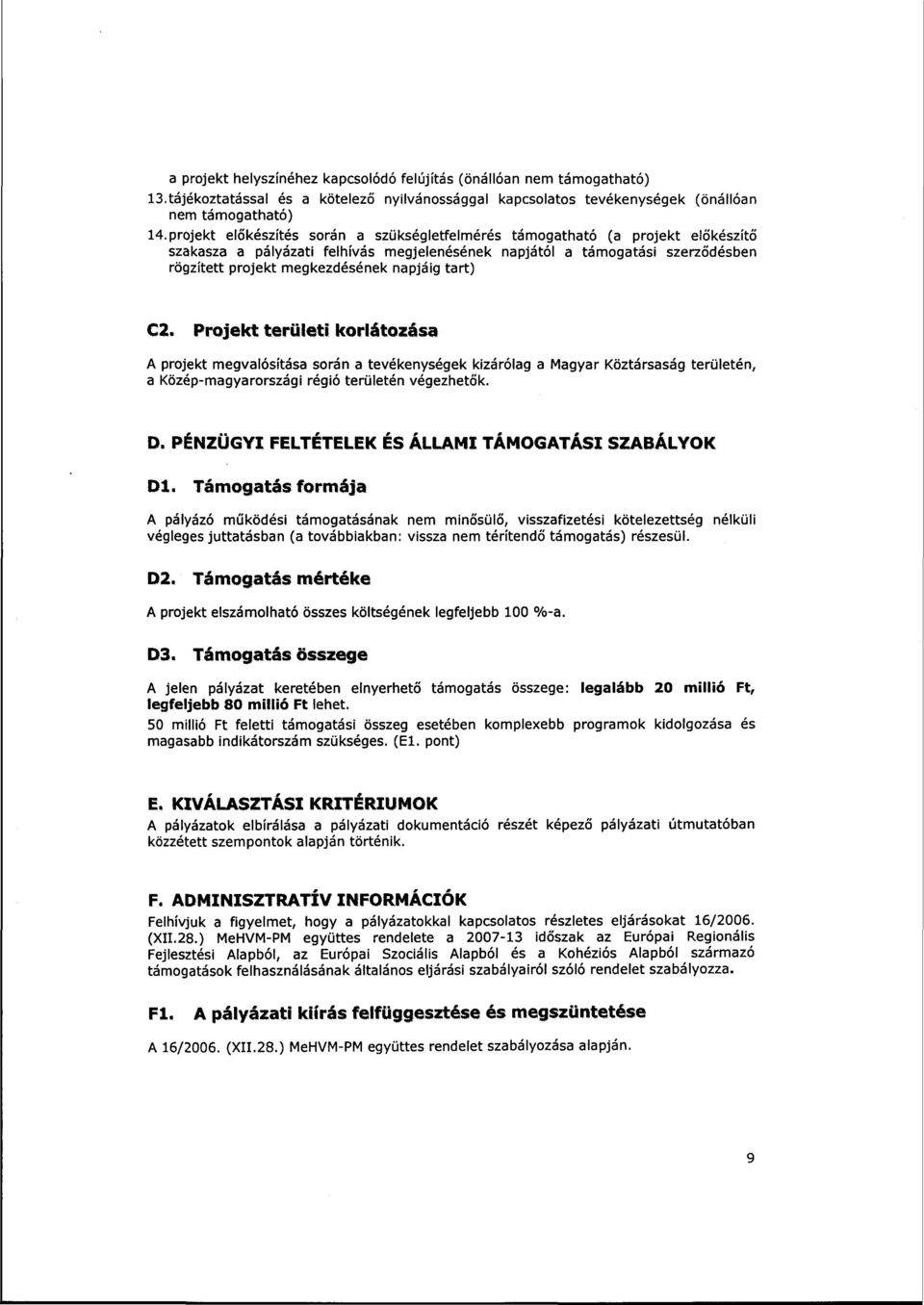 napjáig tart) C2. Projekt területi korlátozása A projekt megvalósítása során a tevékenységek kizárólag a Magyar Köztársaság területén, a Közép-magyarországi régió területén végezhetők. D.