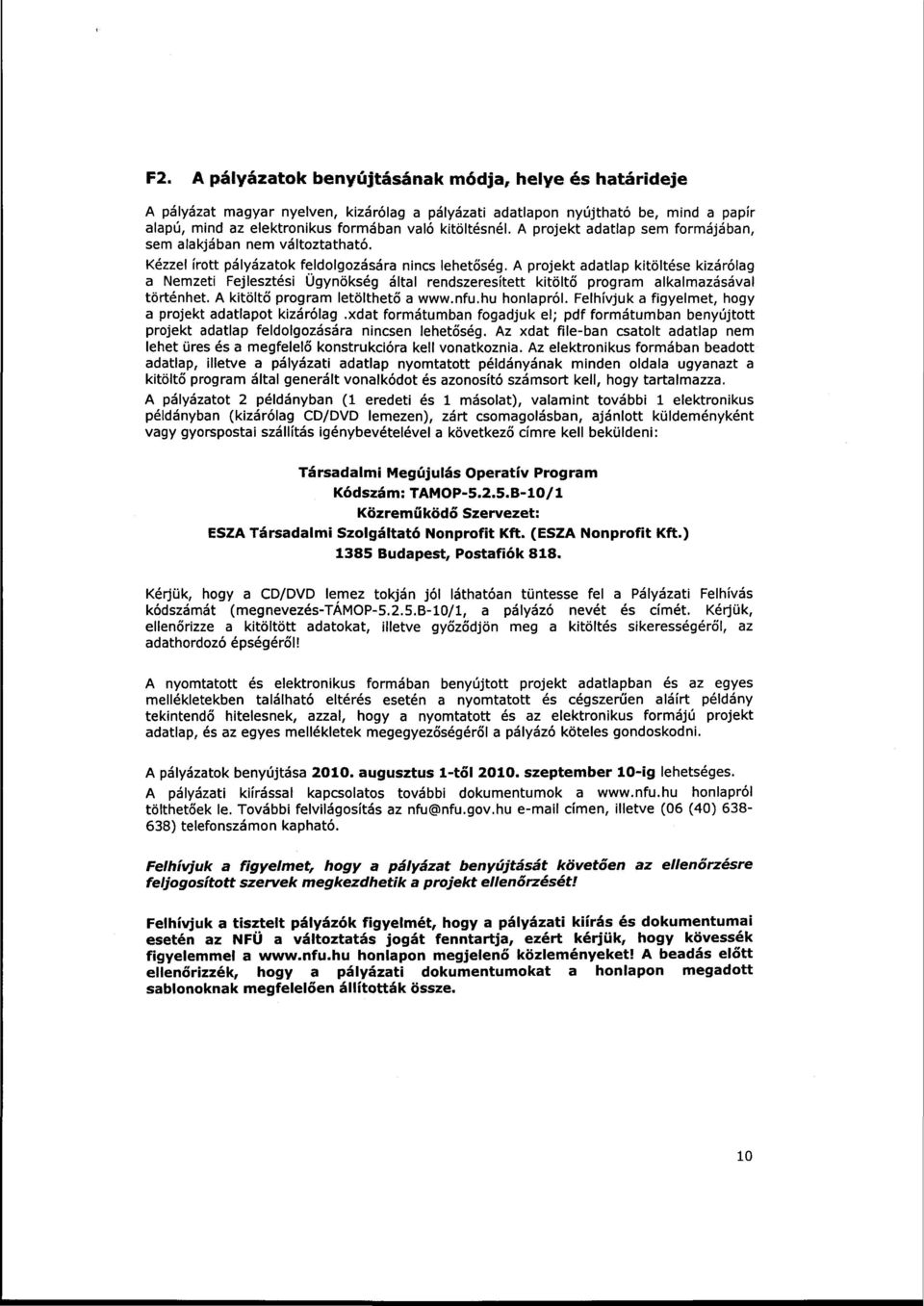 A projekt adatlap kitöltése kizárólag a Nemzeti Fejlesztési Ügynökség által rendszeresített kitöltő program alkalmazásával történhet. A kitöltő program letölthető a www.nfu.hu honlapról.