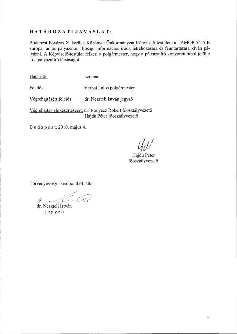 A Képviselő-testület felkéri a polgármester, hogy a pályázatíró konzorciumból jelölje ki a pályázatíró társaságot.